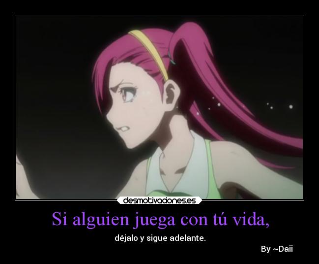 Si alguien juega con tú vida, - déjalo y sigue adelante.
                                                                                                                       By ~Daii
