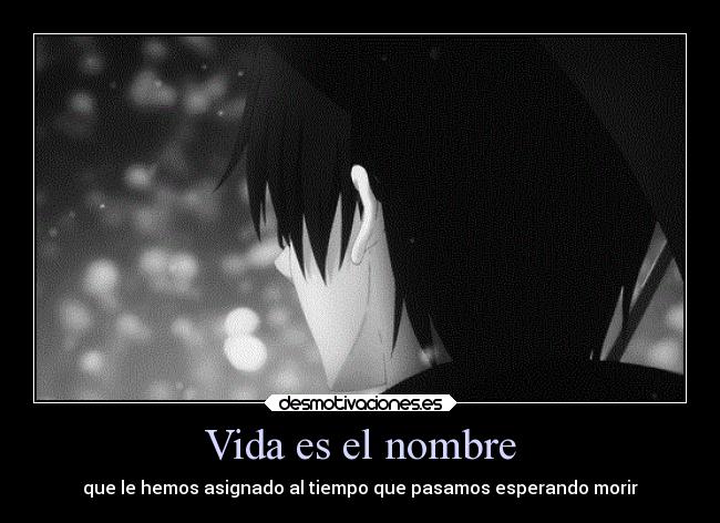 Vida es el nombre - que le hemos asignado al tiempo que pasamos esperando morir