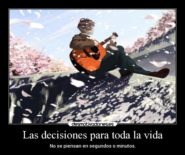 Las decisiones para toda la vida - No se piensan en segundos o minutos.