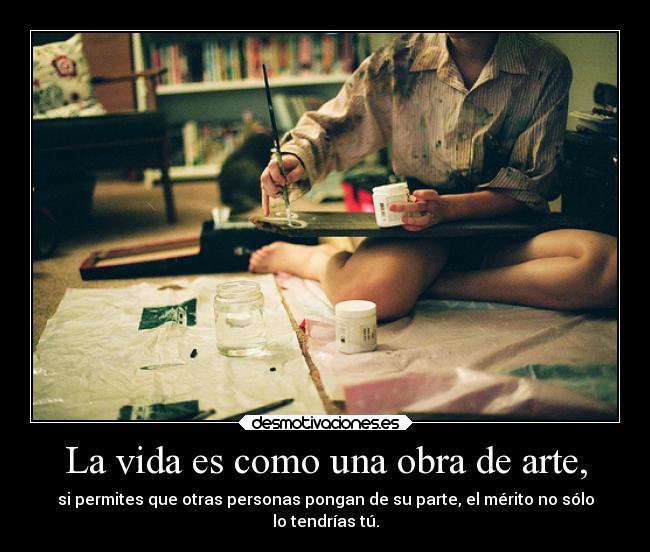 La vida es como una obra de arte, - 