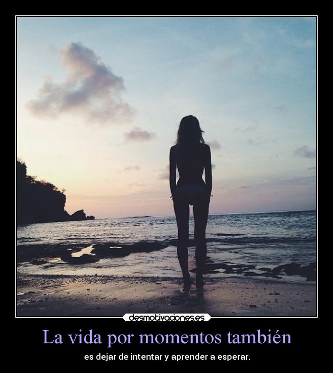 La vida por momentos también -