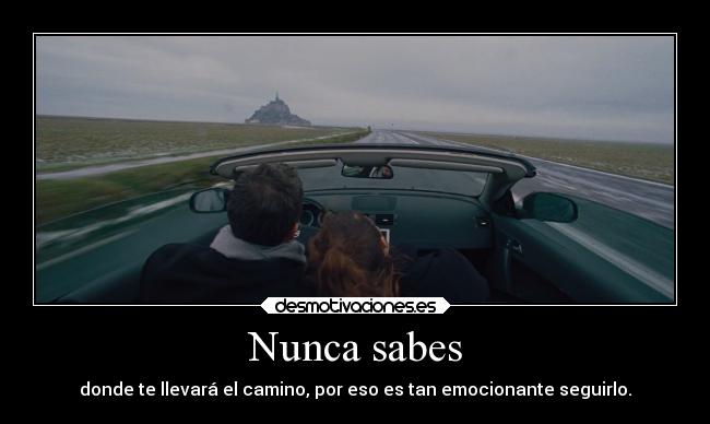 Nunca sabes - donde te llevará el camino, por eso es tan emocionante seguirlo.