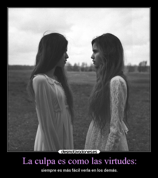 La culpa es como las virtudes: - 