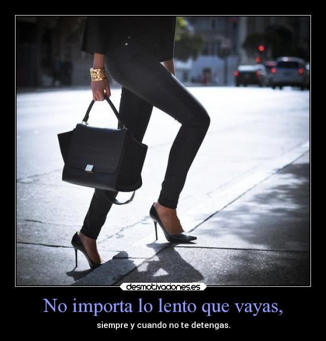 No importa lo lento que vayas, - 