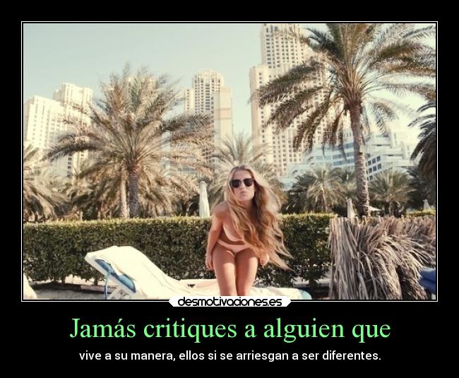Jamás critiques a alguien que -