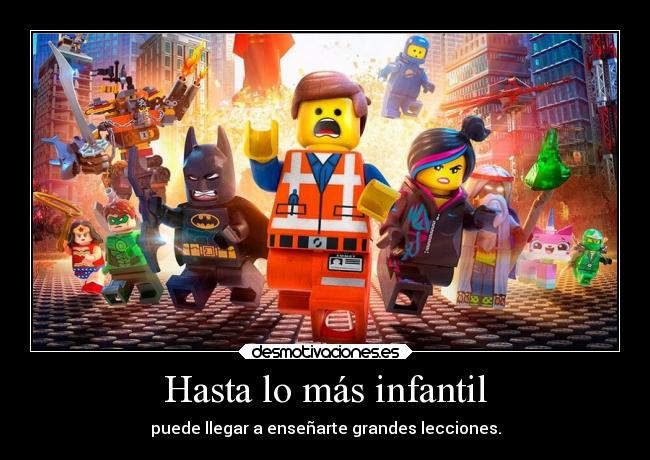 Hasta lo más infantil - puede llegar a enseñarte grandes lecciones.