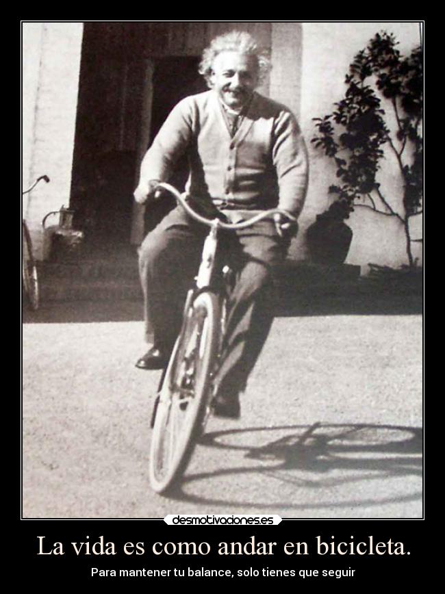 La vida es como andar en bicicleta. - 