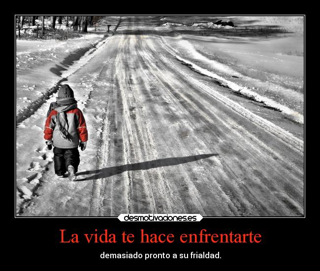 La vida te hace enfrentarte -