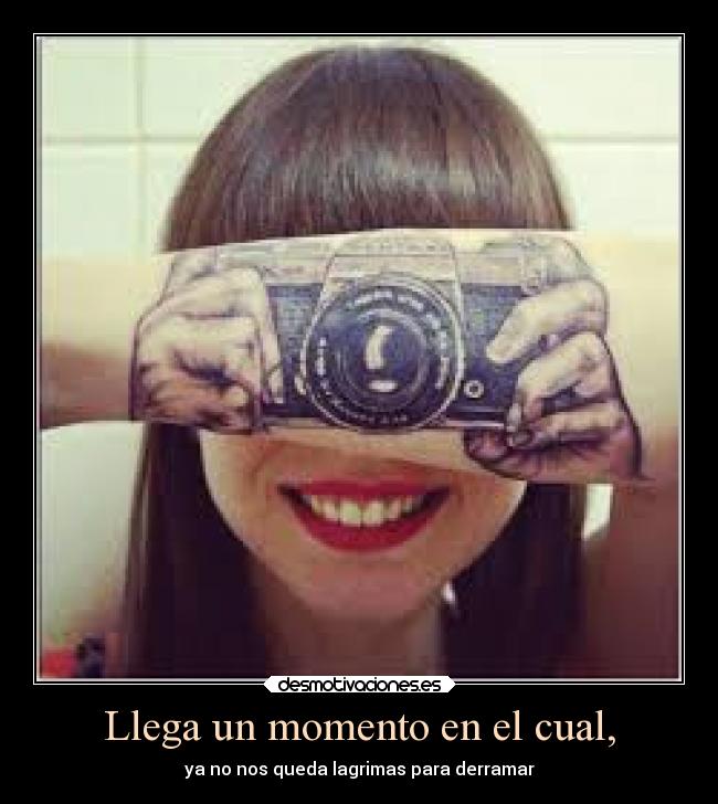 Llega un momento en el cual, - ya no nos queda lagrimas para derramar