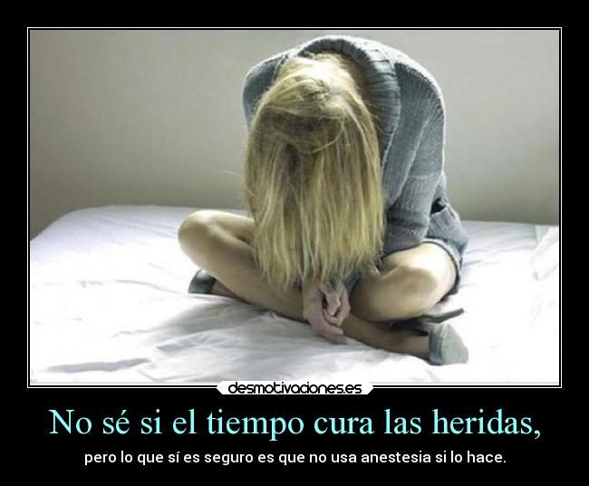 No sé si el tiempo cura las heridas, - 