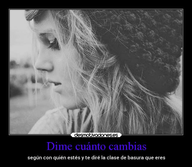 Dime cuánto cambias - según con quién estés y te diré la clase de basura que eres