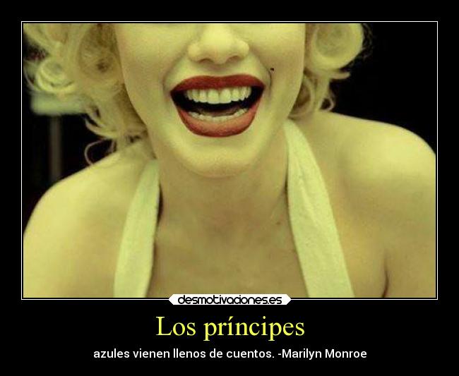 Los príncipes - azules vienen llenos de cuentos. -Marilyn Monroe