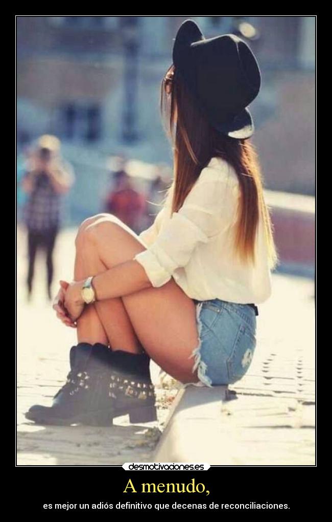 A menudo, - es mejor un adiós definitivo que decenas de reconciliaciones.