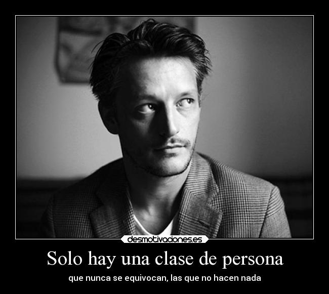 Solo hay una clase de persona - que nunca se equivocan, las que no hacen nada