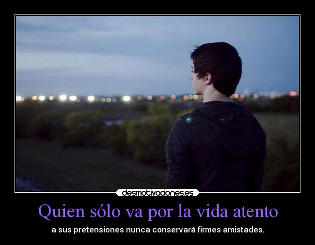 Quien sólo va por la vida atento - 