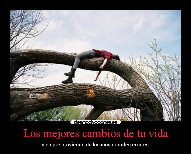 Los mejores cambios de tu vida - siempre provienen de los más grandes errores.