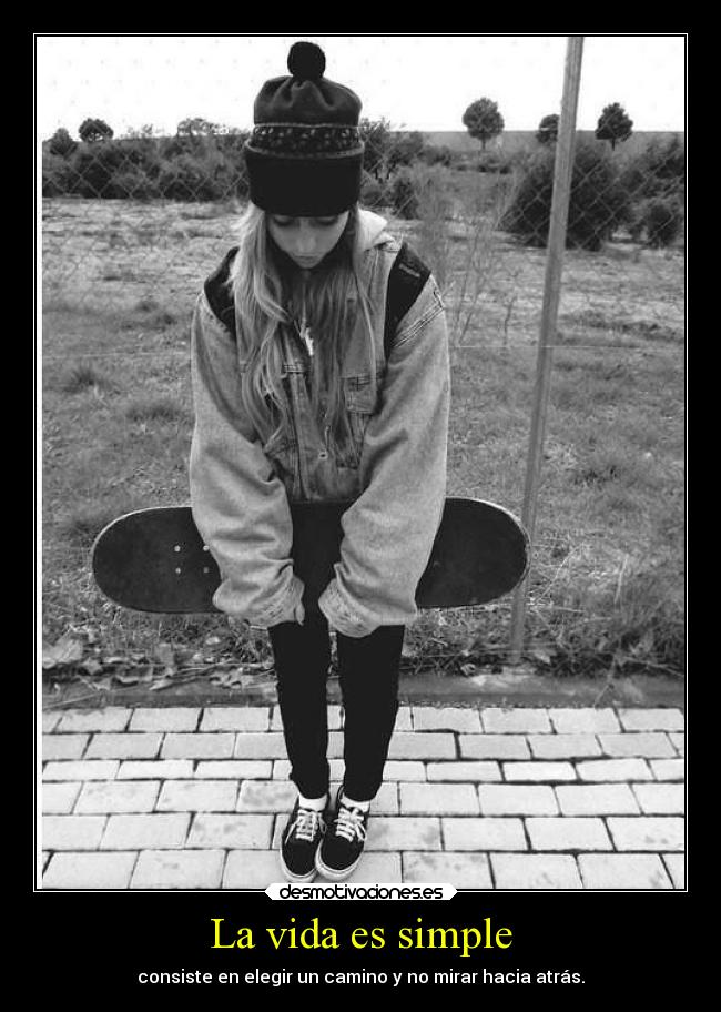 La vida es simple - consiste en elegir un camino y no mirar hacia atrás.