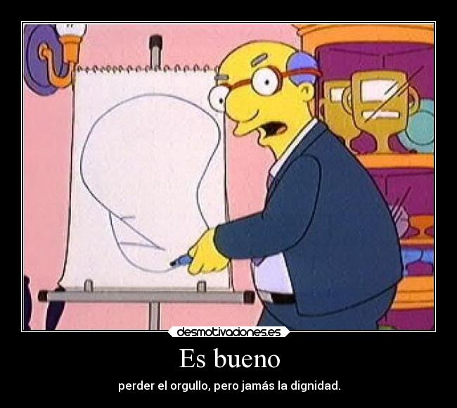 Es bueno - perder el orgullo, pero jamás la dignidad.