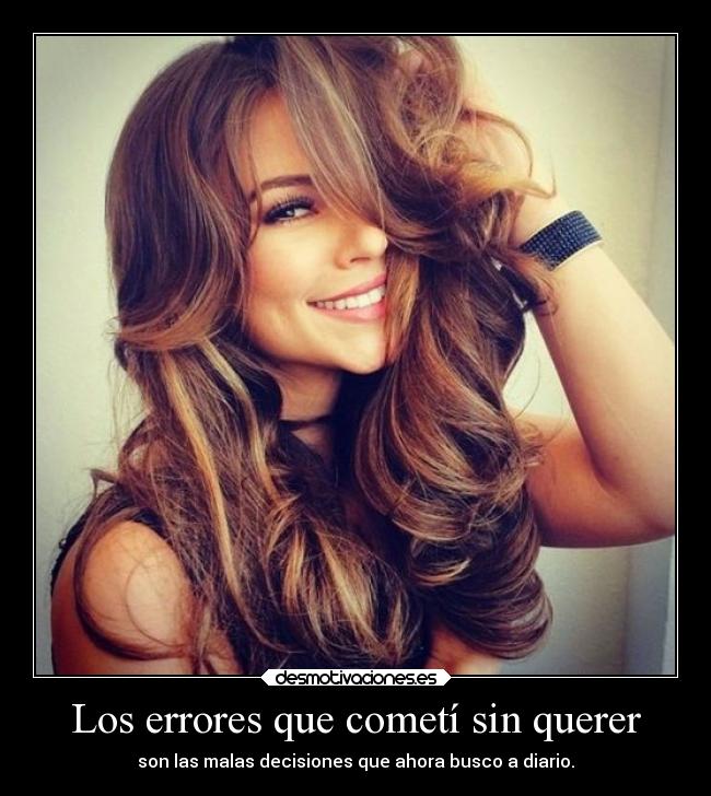 Los errores que cometí sin querer - son las malas decisiones que ahora busco a diario.