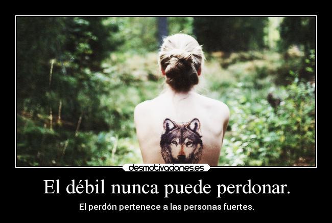 El débil nunca puede perdonar. -