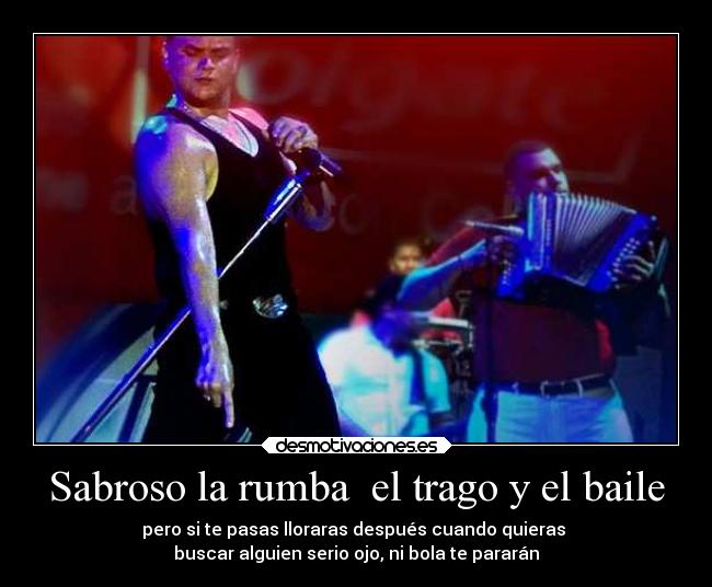 Sabroso la rumba el trago y el baile - pero si te pasas lloraras después cuando quieras
buscar alguien serio ojo, ni bola te pararán