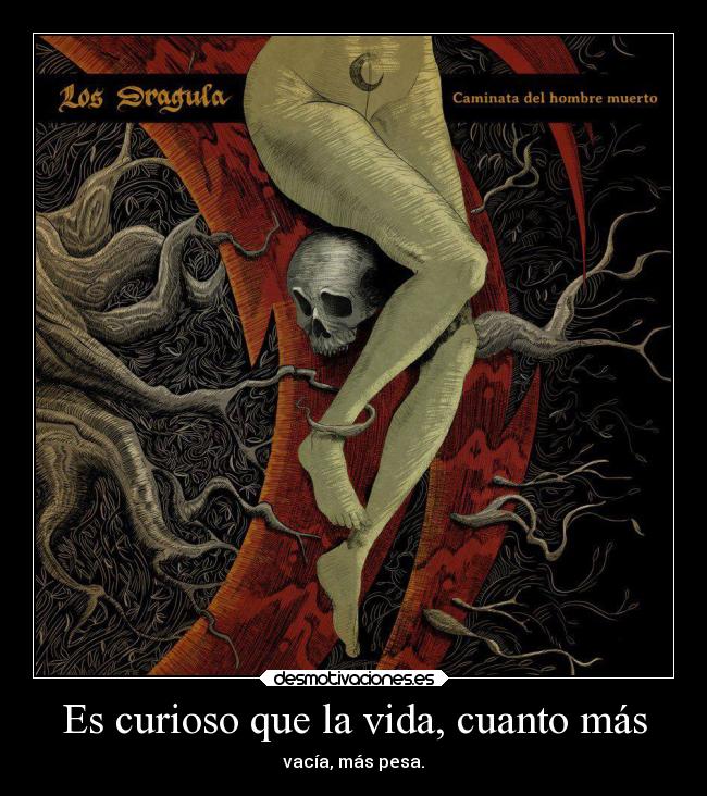 Es curioso que la vida, cuanto más -