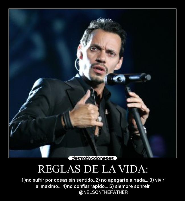 REGLAS DE LA VIDA: - 1)no sufrir por cosas sin sentido..2) no apegarte a nada... 3) vivir
al maximo... 4)no confiar rapido... 5) siempre sonreir
                   @NELSONTHEFATHER