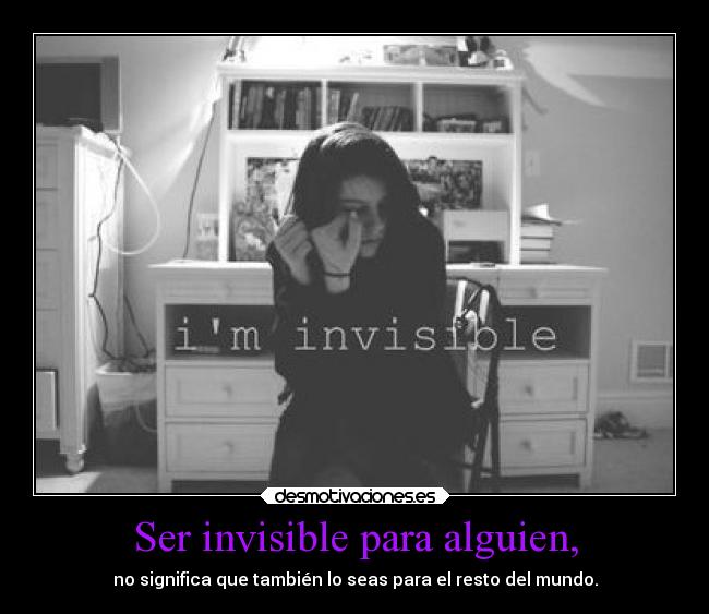 Ser invisible para alguien, - 