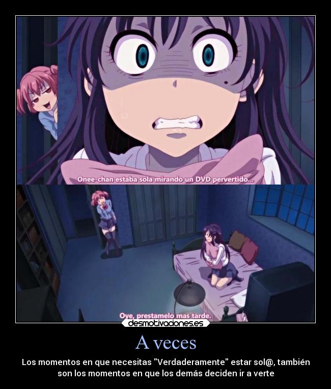 A veces - Los momentos en que necesitas Verdaderamente estar sol@, también
son los momentos en que los demás deciden ir a verte