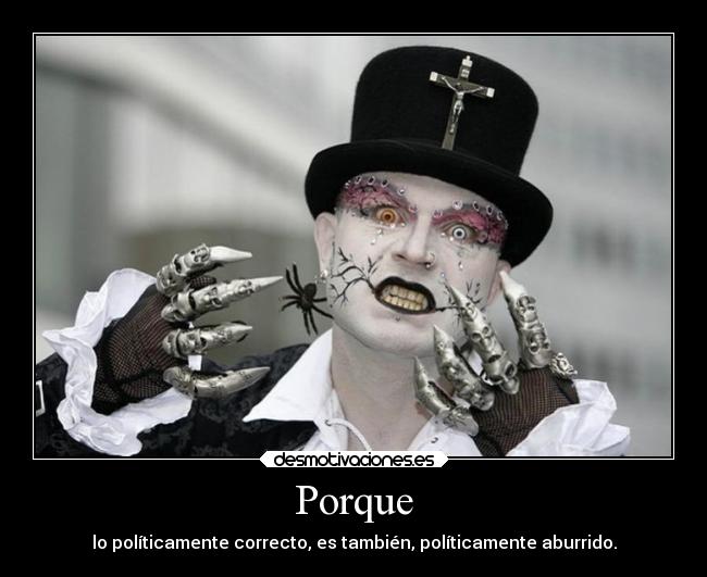 Porque - lo políticamente correcto, es también, políticamente aburrido.