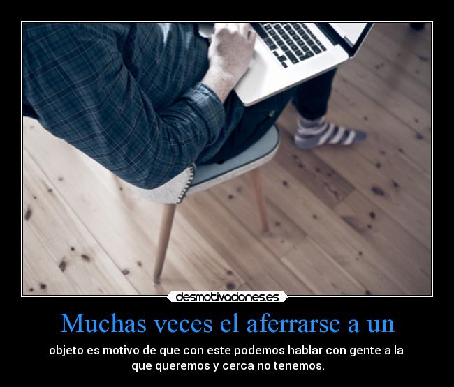 Muchas veces el aferrarse a un - 