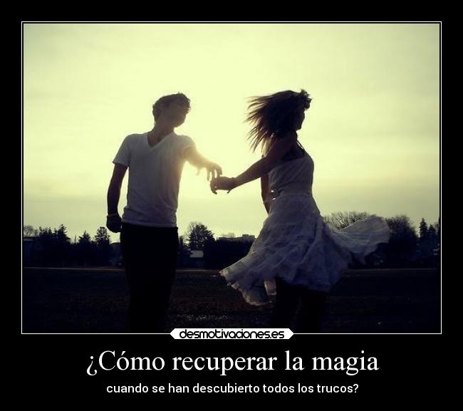 ¿Cómo recuperar la magia - cuando se han descubierto todos los trucos?