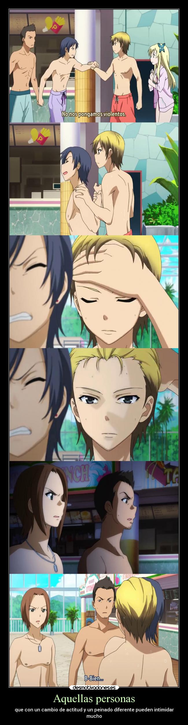 Aquellas personas - que con un cambio de actitud y un peinado diferente pueden intimidar
mucho