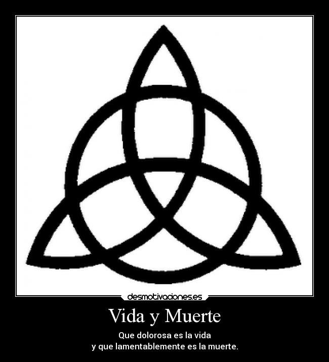 Vida y Muerte - Que dolorosa es la vida
y que lamentablemente es la muerte.