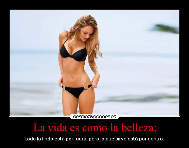 La vida es como la belleza; - 