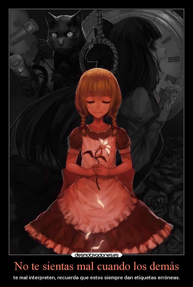 No te sientas mal cuando los demás - te mal interpreten, recuerda que estos siempre dan etiquetas erróneas.