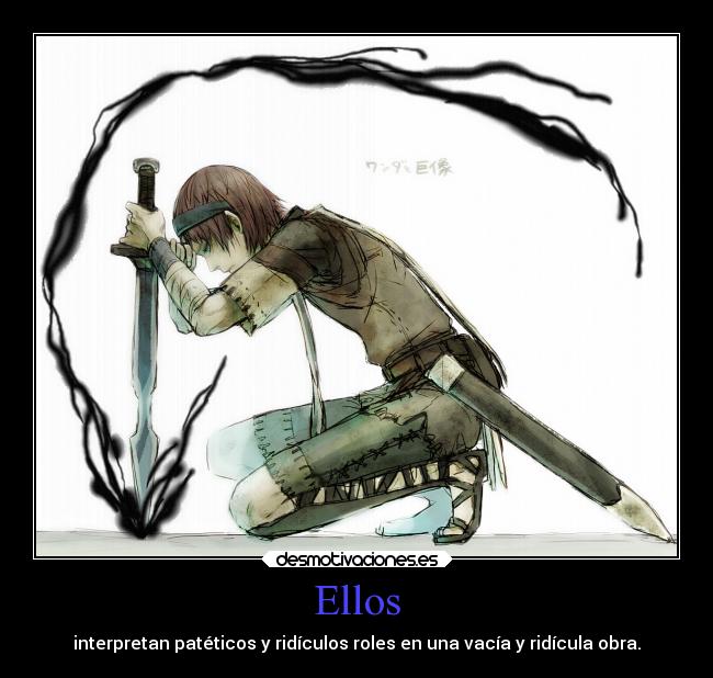 Ellos - interpretan patéticos y ridículos roles en una vacía y ridícula obra.