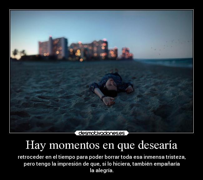 Hay momentos en que desearía -