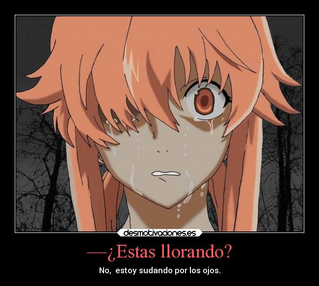 —¿Estas llorando? - No, estoy sudando por los ojos.