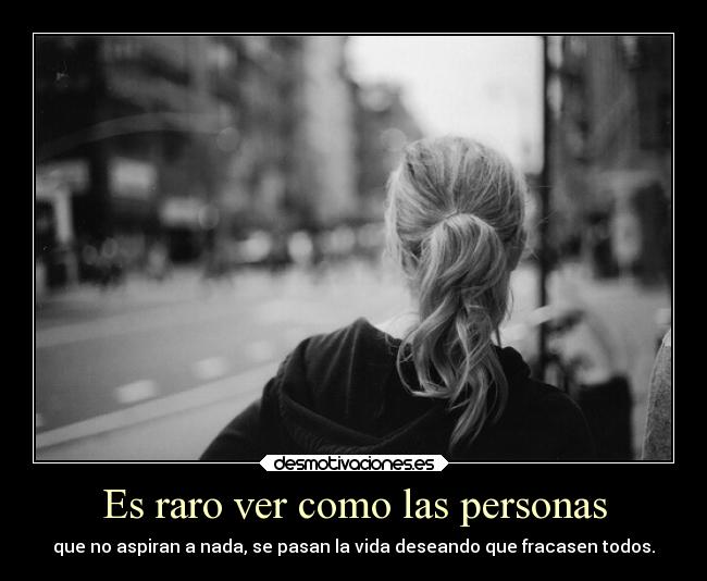 Es raro ver como las personas -
