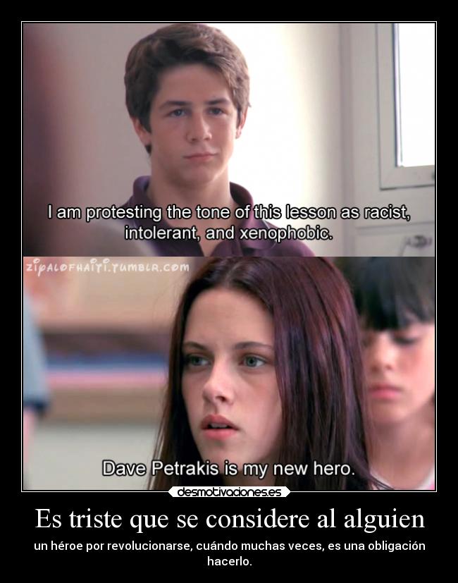 Es triste que se considere al alguien - un héroe por revolucionarse, cuándo muchas veces, es una obligación
hacerlo.