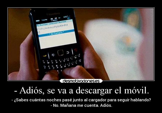 - Adiós, se va a descargar el móvil. -