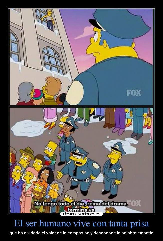 El ser humano vive con tanta prisa - que ha olvidado el valor de la compasión y desconoce la palabra empatía.