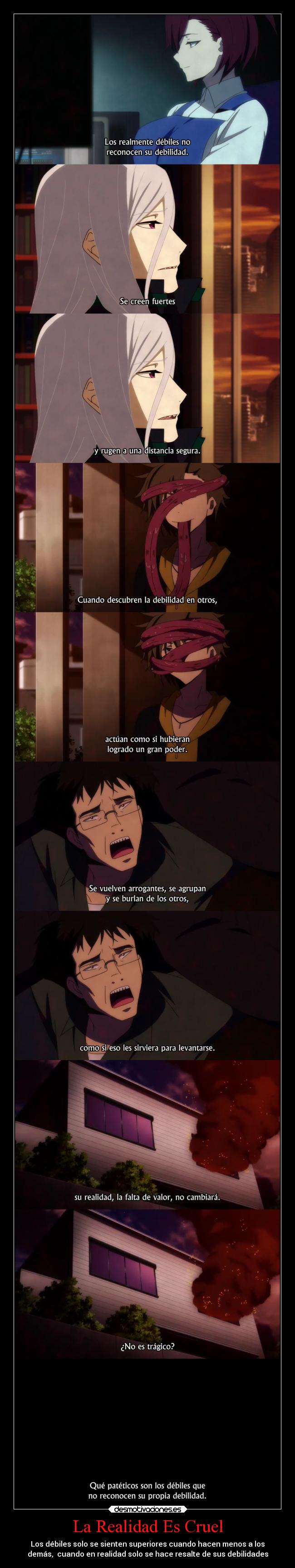 La Realidad Es Cruel - Los débiles solo se sienten superiores cuando hacen menos a los
demás, cuando en realidad solo se hace resalte de sus debilidades