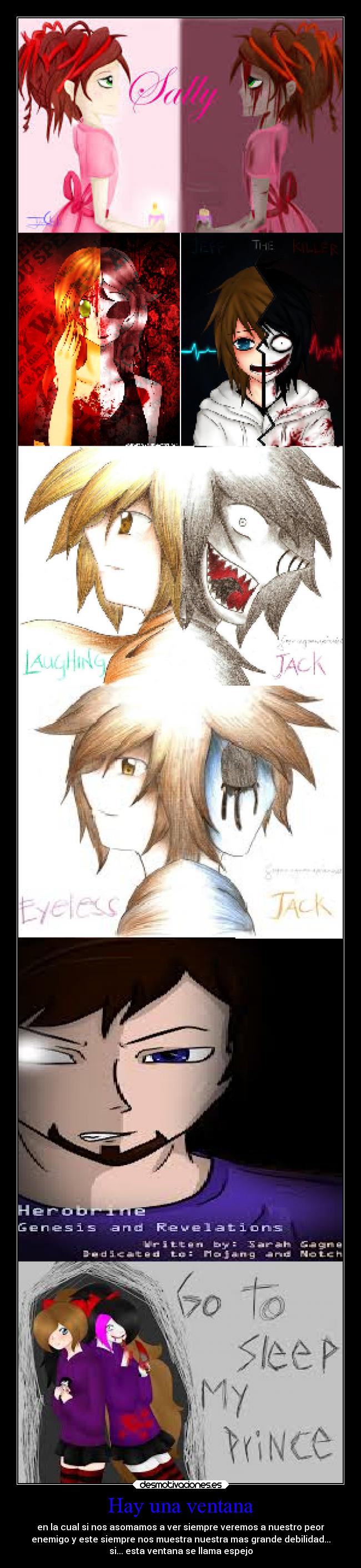 Hay una ventana - en la cual si nos asomamos a ver siempre veremos a nuestro peor
enemigo y este siempre nos muestra nuestra mas grande debilidad...
si... esta ventana se llama espejo