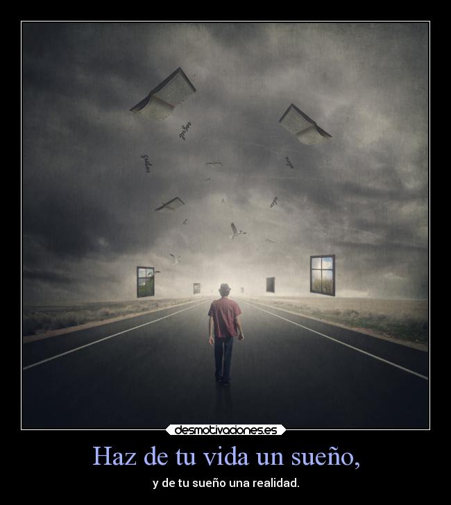 Haz de tu vida un sueño, -
