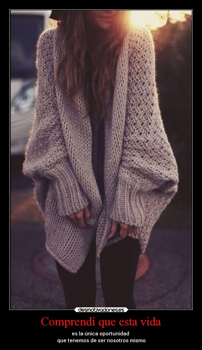 Comprendí que esta vida - es la única oportunidad
que tenemos de ser nosotros mismo