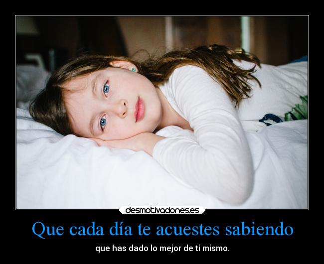 Que cada día te acuestes sabiendo -