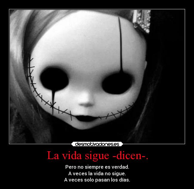 La vida sigue -dicen-. - Pero no siempre es verdad.
A veces la vida no sigue.
A veces solo pasan los días.