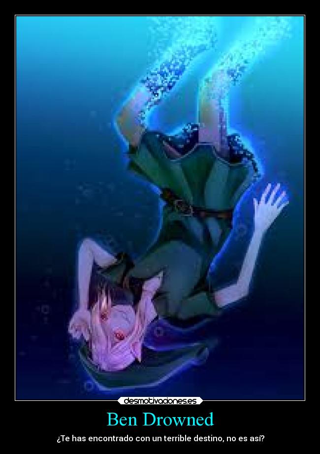 Ben Drowned - ¿Te has encontrado con un terrible destino, no es así?